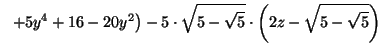 $\displaystyle \ \ +5y^4+16-20y^2\big)-5\cdot\sqrt{5-\sqrt{5}}\cdot\left(2z-\sqrt{5-\sqrt{5}}
ight)$