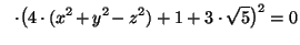 $\displaystyle \ \ \cdot
\big(4\cdot(x^2\!+y^2\!-z^2)+1+3\cdot\sqrt{5}\big)^2=0$